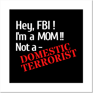 Hey, FBI - I'm A Mom, Not A Domestic Terrorist Posters and Art